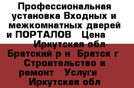 Профессиональная установка Входных и межкомнатных дверей и ПОРТАЛОВ › Цена ­ 1 300 - Иркутская обл., Братский р-н, Братск г. Строительство и ремонт » Услуги   . Иркутская обл.